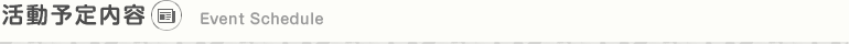 活動予定内容 Event Schedulde