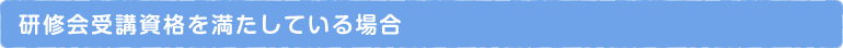 研修会受講資格を満たしている場合
